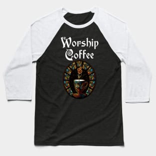 Funny Worship Coffee Gift Funny Coffee Baseball T-Shirt